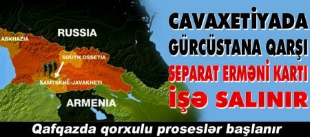 RUSİYANIN GÜRCÜSTAN PLANI – Cavaxetiya siyasətinin gizlinləri…